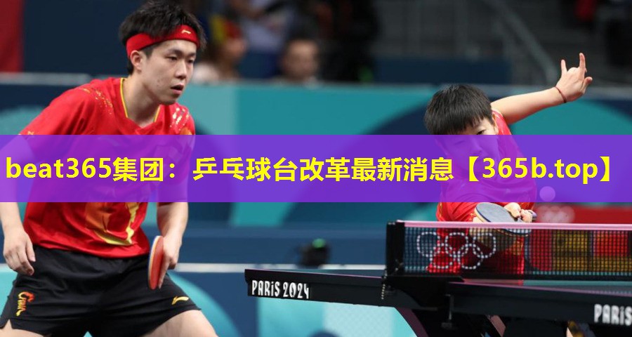 beat365集团：乒乓球台改革最新消息