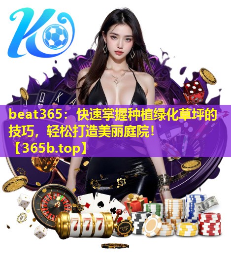 快速掌握种植绿化草坪的技巧，轻松打造美丽庭院！
